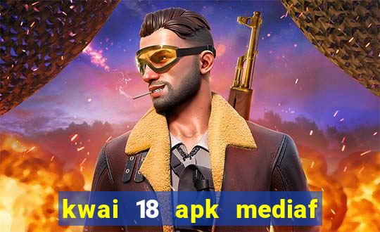 kwai 18 apk mediaf  re